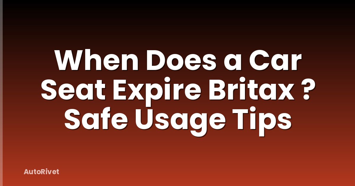 When Does a Car Seat Expire Britax ? Safe Usage Tips