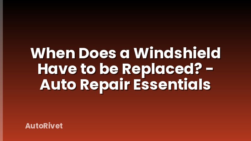 When Does a Windshield Have to be Replaced? - Auto Repair Essentials