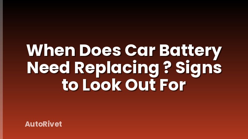 When Does Car Battery Need Replacing ? Signs to Look Out For