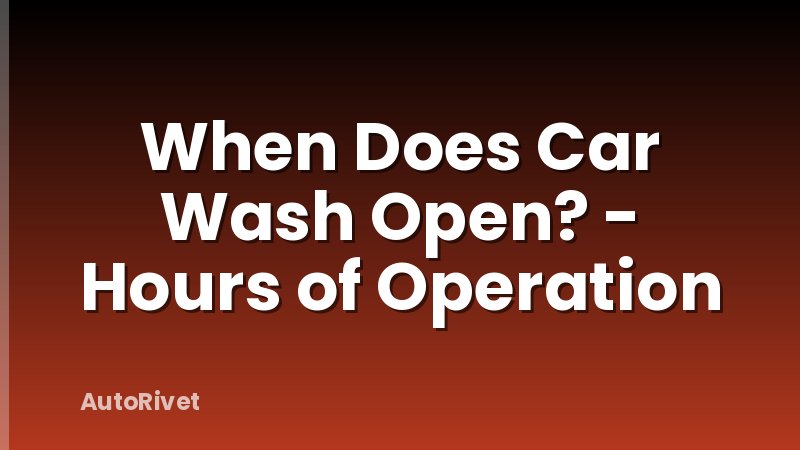 When Does Car Wash Open? - Hours of Operation