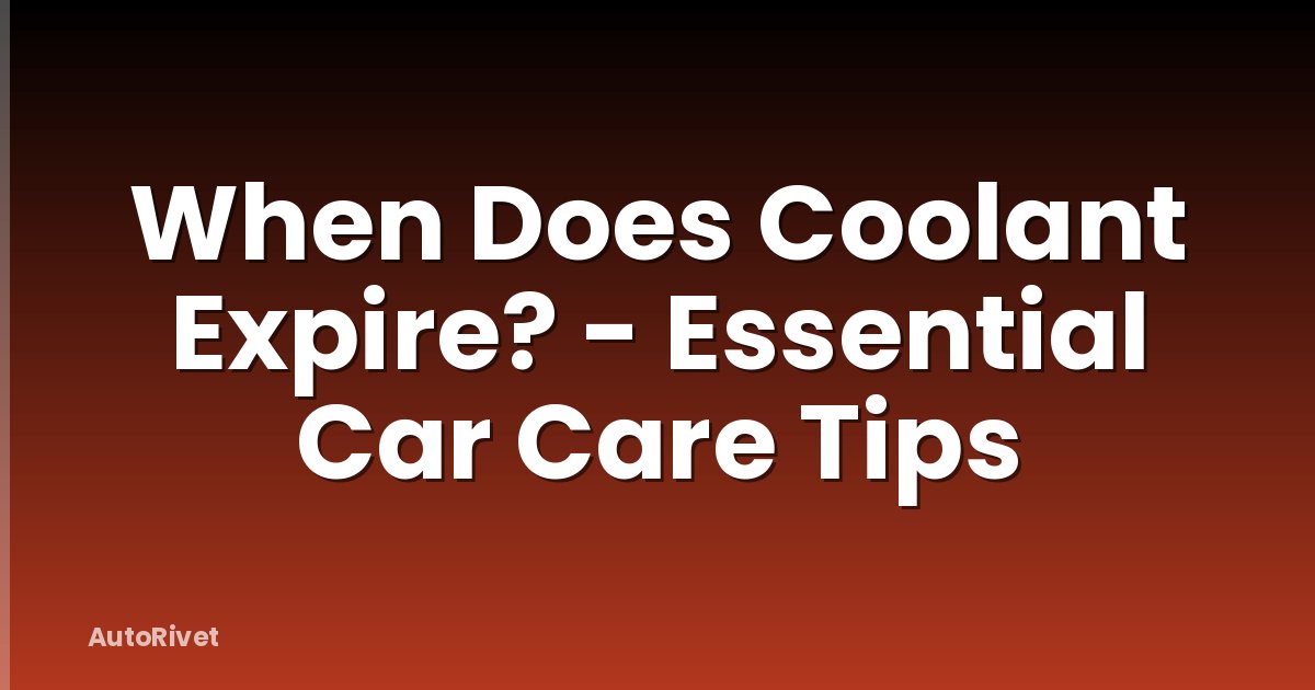 When Does Coolant Expire? - Essential Car Care Tips