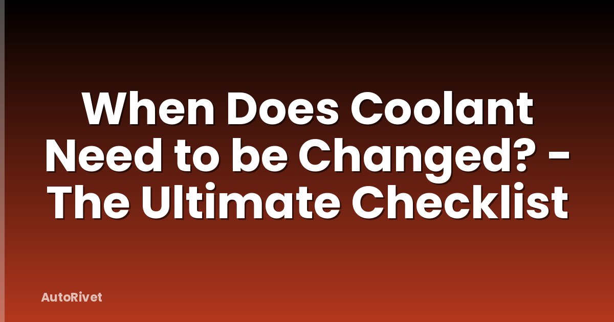 When Does Coolant Need to be Changed? - The Ultimate Checklist