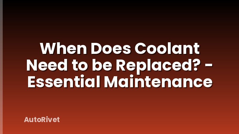 When Does Coolant Need to be Replaced? - Essential Maintenance