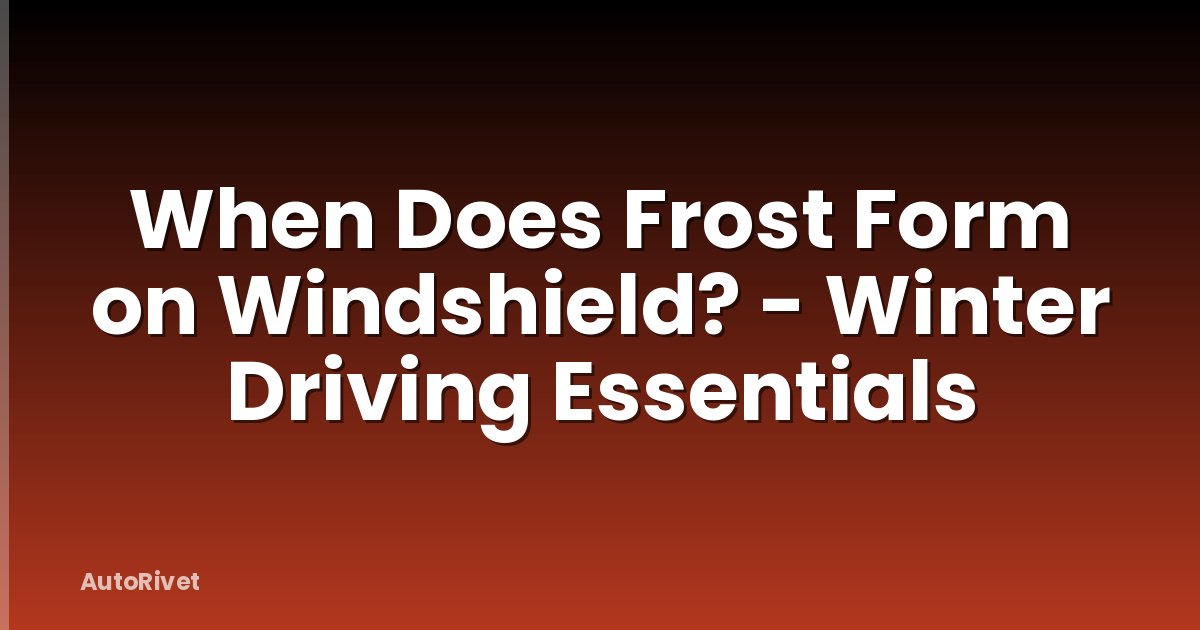 When Does Frost Form on Windshield? - Winter Driving Essentials