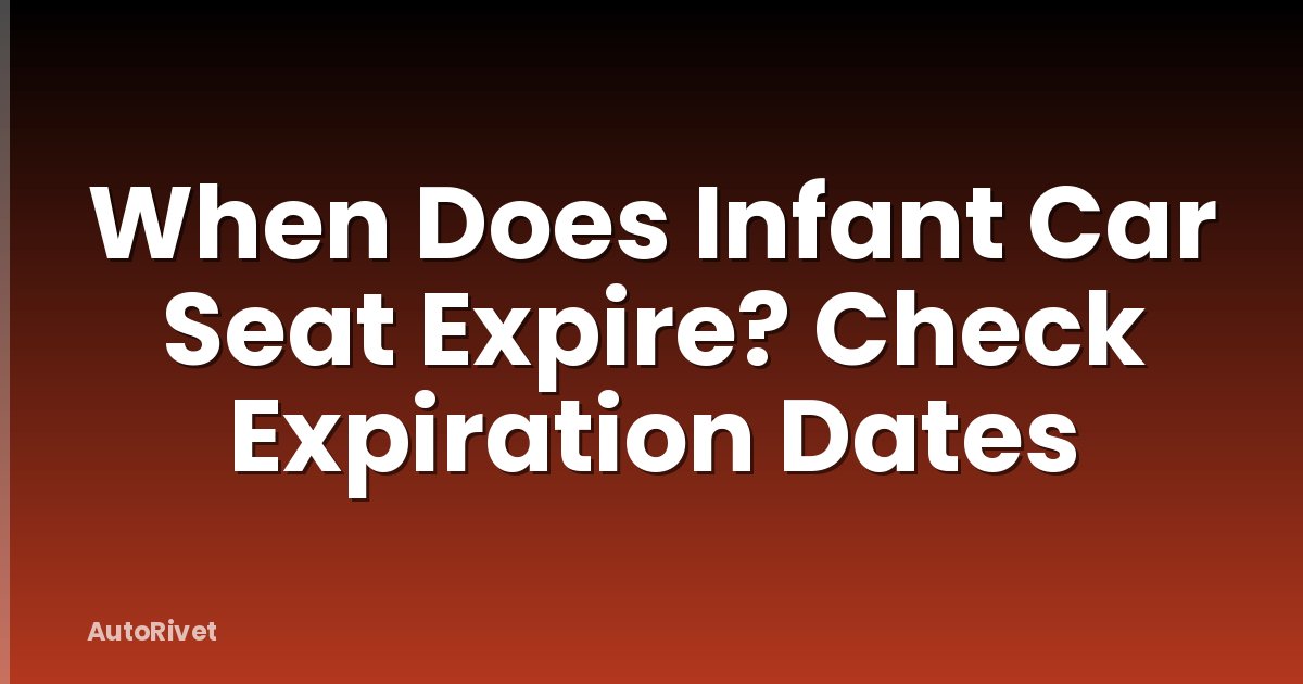 When Does Infant Car Seat Expire? Check Expiration Dates