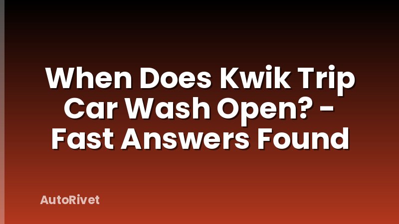 When Does Kwik Trip Car Wash Open? - Fast Answers Found