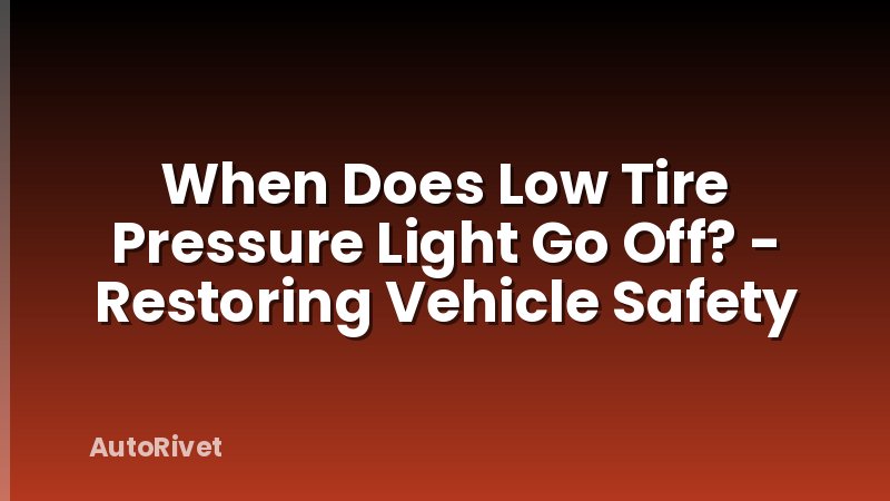 When Does Low Tire Pressure Light Go Off? - Restoring Vehicle Safety