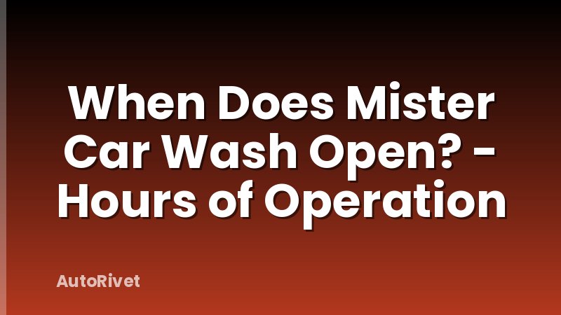 When Does Mister Car Wash Open? - Hours of Operation