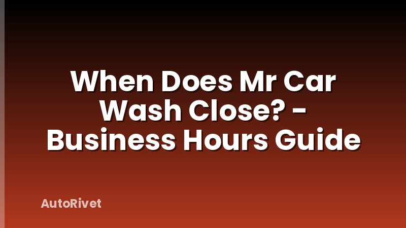 When Does Mr Car Wash Close? - Business Hours Guide