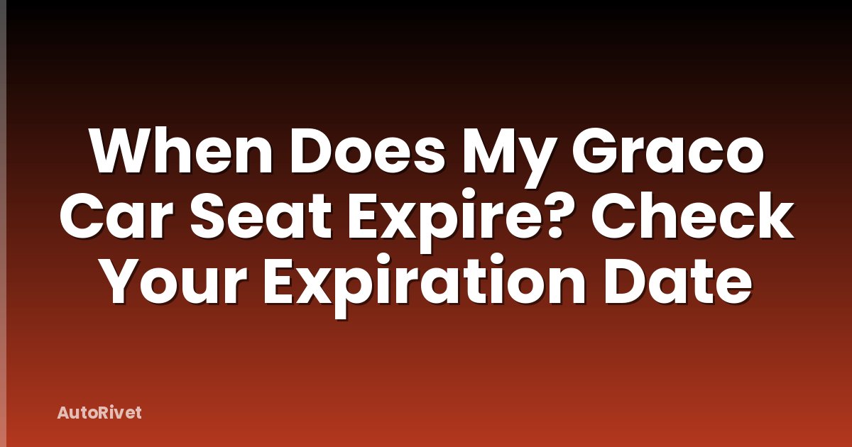 When Does My Graco Car Seat Expire? Check Your Expiration Date