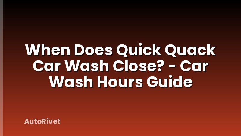When Does Quick Quack Car Wash Close? - Car Wash Hours Guide