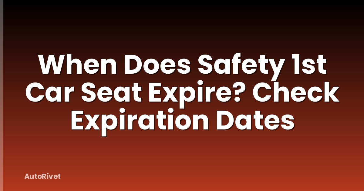 When Does Safety 1st Car Seat Expire? Check Expiration Dates