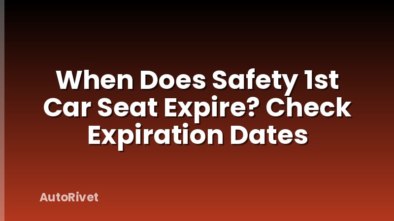 When Does Safety 1st Car Seat Expire? Check Expiration Dates