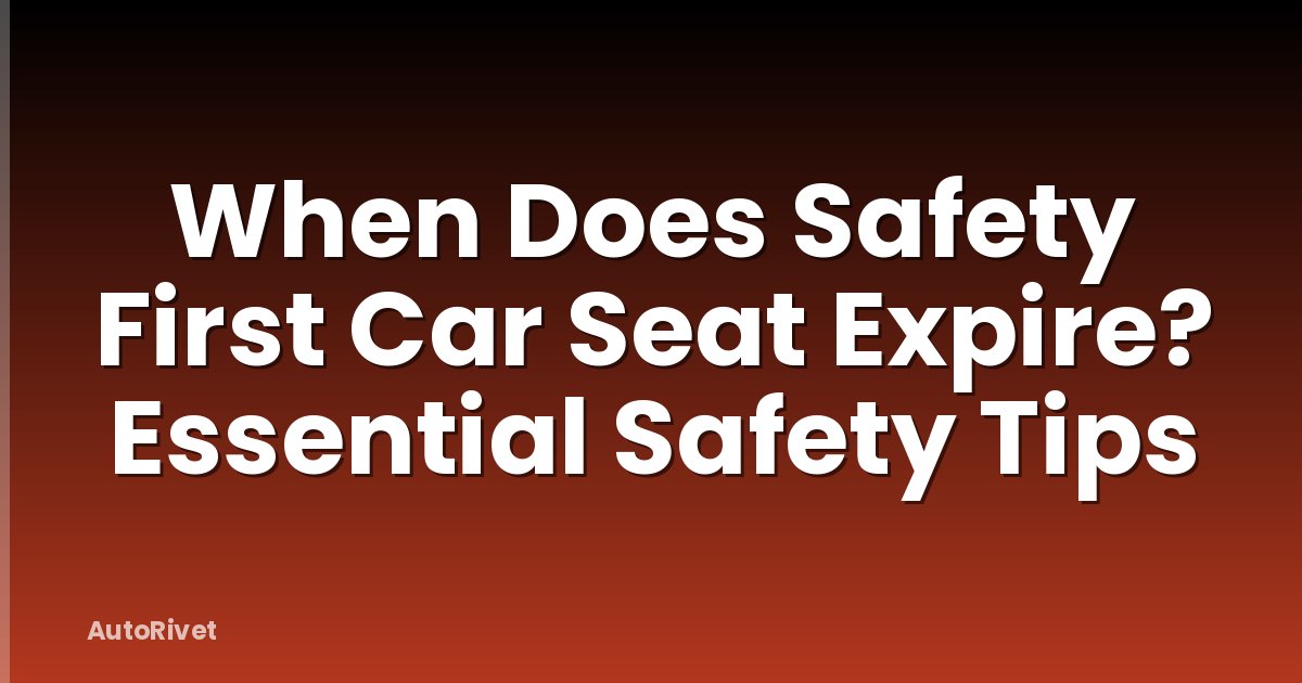When Does Safety First Car Seat Expire? Essential Safety Tips