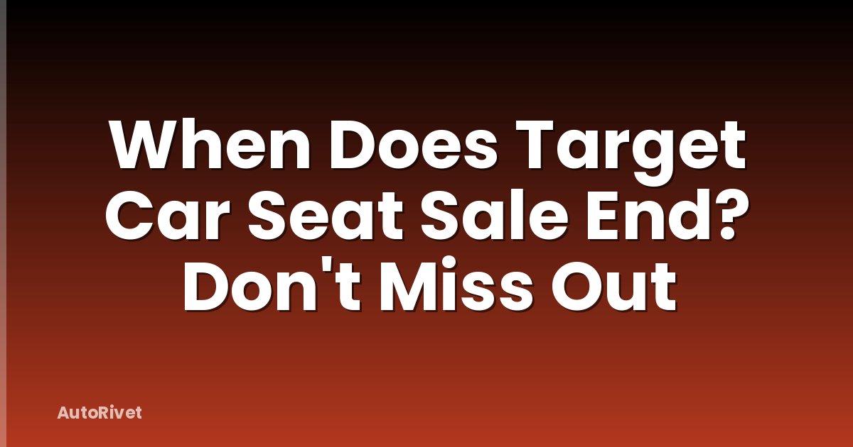 When Does Target Car Seat Sale End? Don't Miss Out