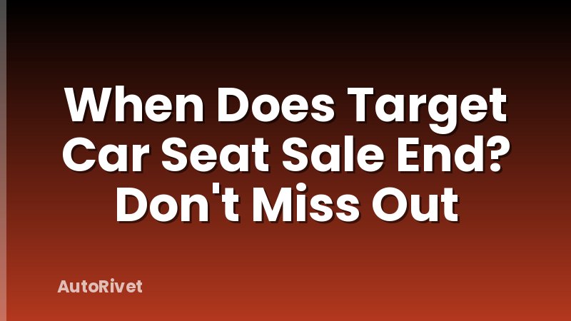 When Does Target Car Seat Sale End? Don't Miss Out