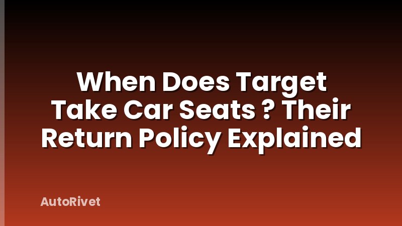 When Does Target Take Car Seats ? Their Return Policy Explained