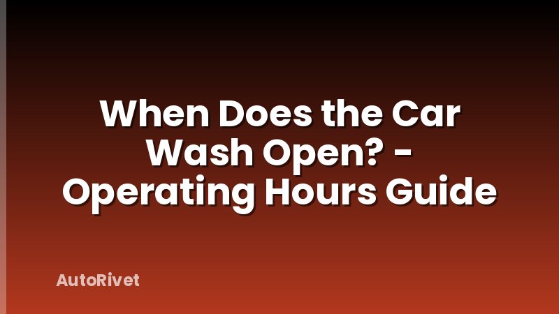 When Does the Car Wash Open? - Operating Hours Guide