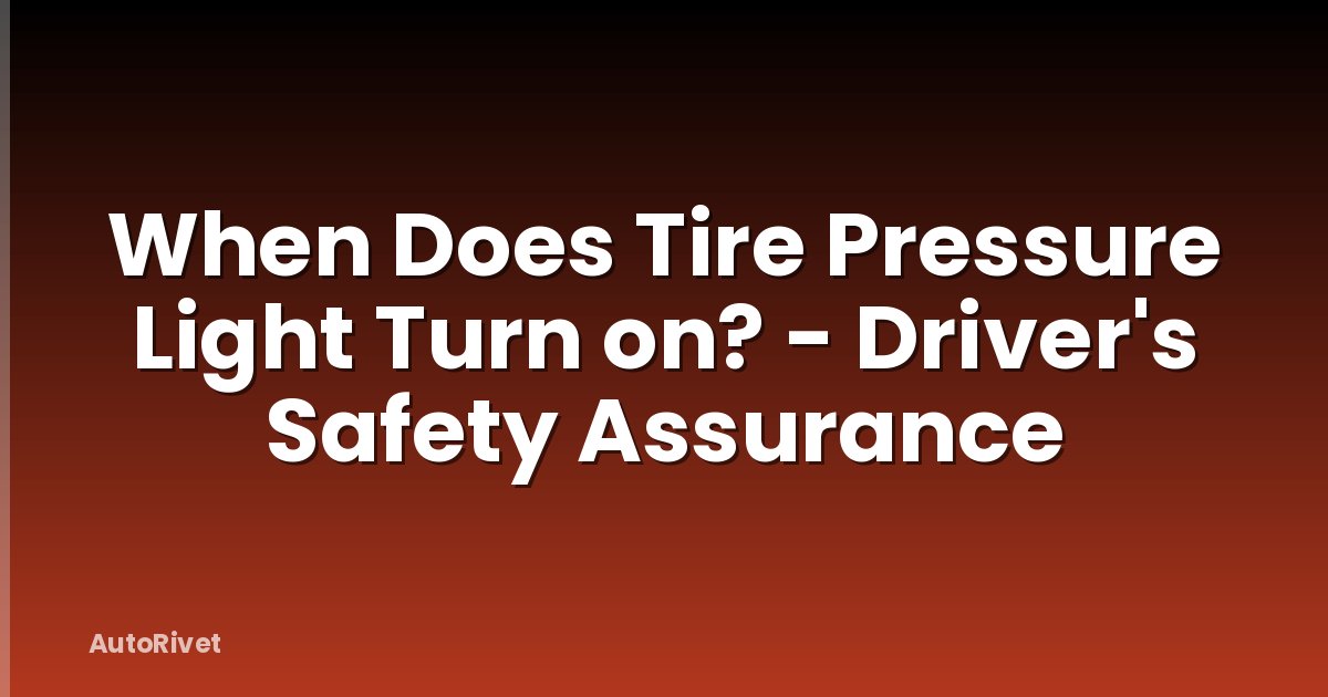 When Does Tire Pressure Light Turn on? - Driver's Safety Assurance