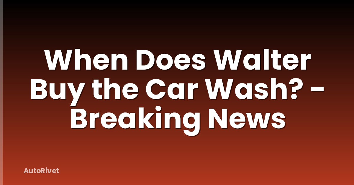 When Does Walter Buy the Car Wash? - Breaking News