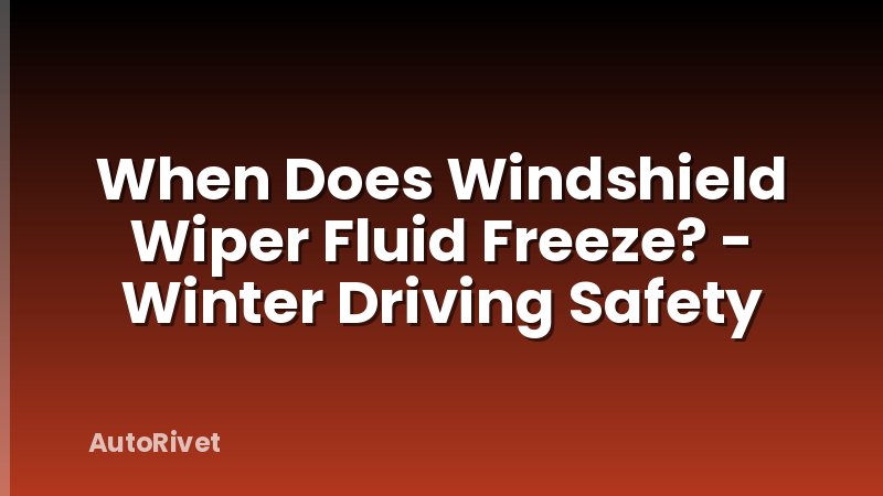 When Does Windshield Wiper Fluid Freeze? - Winter Driving Safety