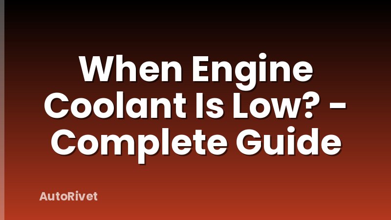 When Engine Coolant Is Low? - Complete Guide