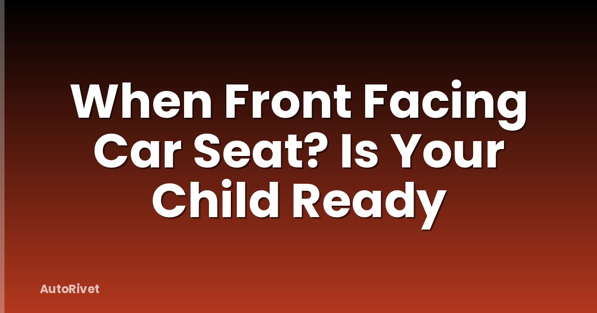 When Front Facing Car Seat? Is Your Child Ready