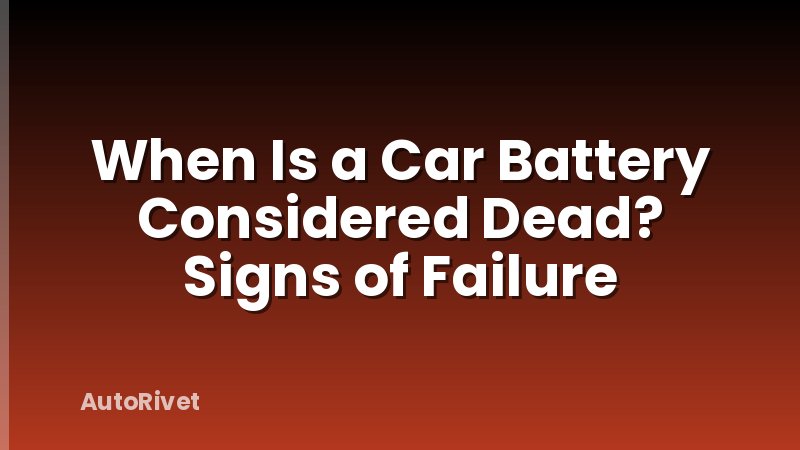 When Is a Car Battery Considered Dead? Signs of Failure