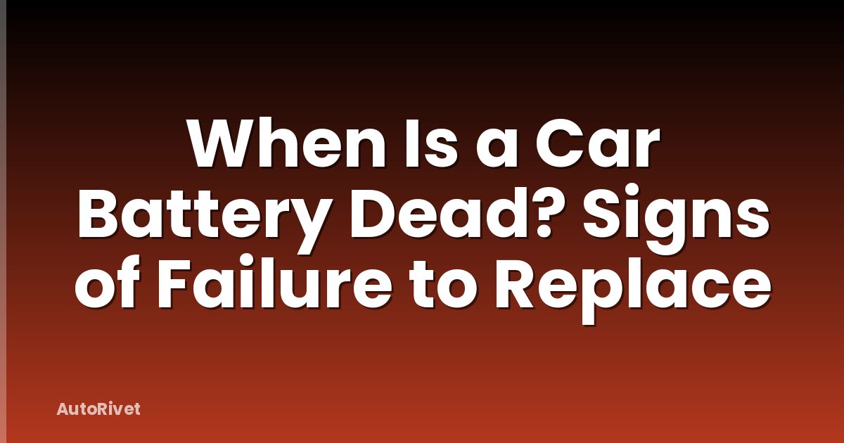 When Is a Car Battery Dead? Signs of Failure to Replace