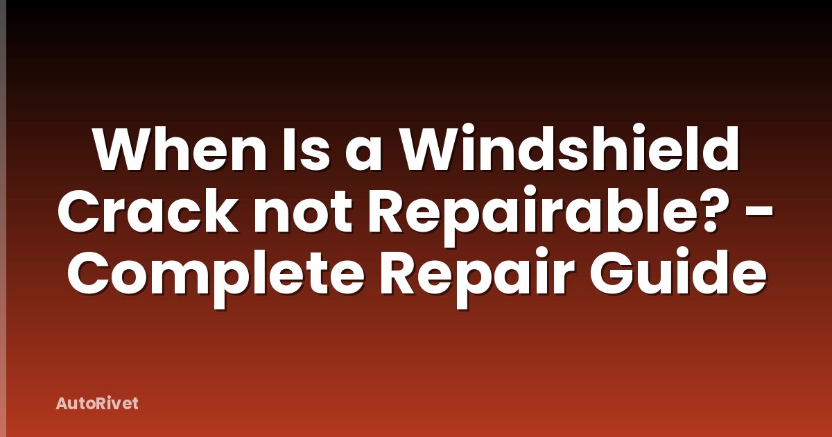 When Is a Windshield Crack not Repairable? - Complete Repair Guide