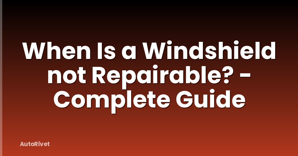 When Is a Windshield not Repairable? - Complete Guide