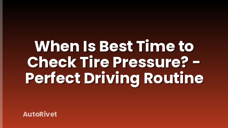When Is Best Time to Check Tire Pressure? - Perfect Driving Routine
