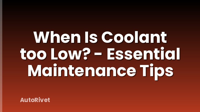 When Is Coolant too Low? - Essential Maintenance Tips