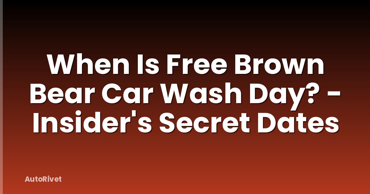 When Is Free Brown Bear Car Wash Day? - Insider's Secret Dates