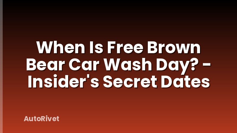When Is Free Brown Bear Car Wash Day? - Insider's Secret Dates