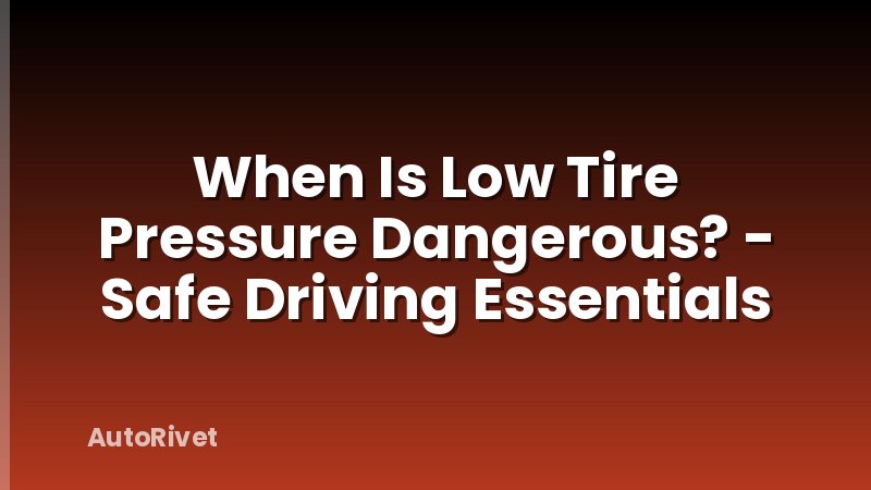 When Is Low Tire Pressure Dangerous? - Safe Driving Essentials