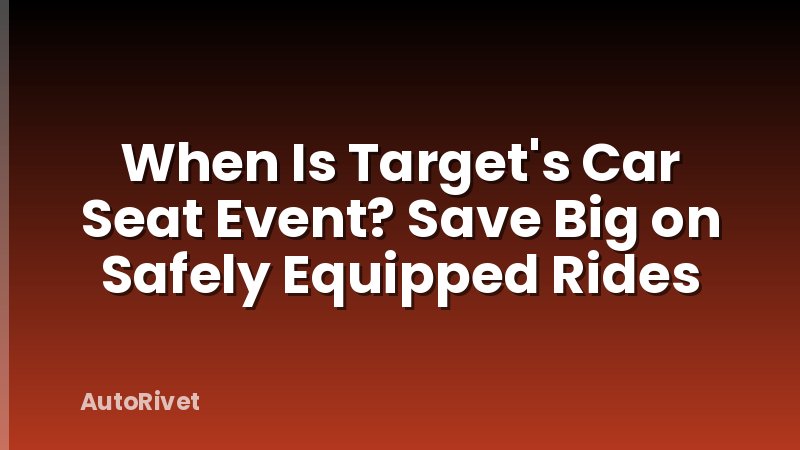 When Is Target's Car Seat Event? Save Big on Safely Equipped Rides