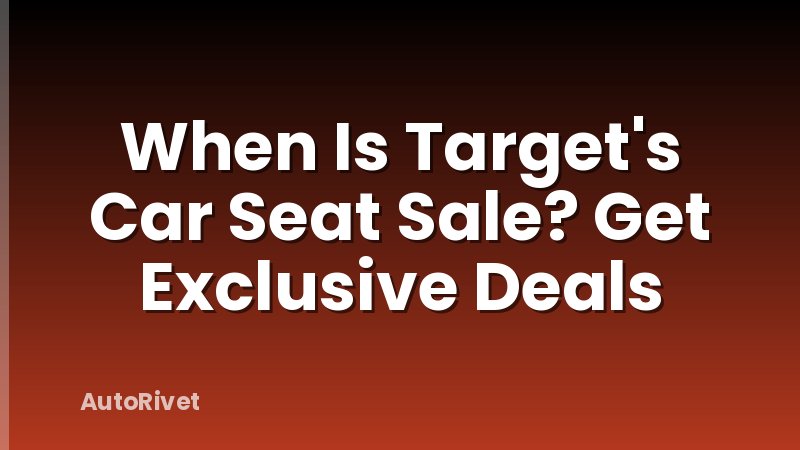 When Is Target's Car Seat Sale? Get Exclusive Deals