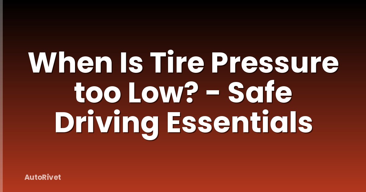 When Is Tire Pressure too Low? - Safe Driving Essentials