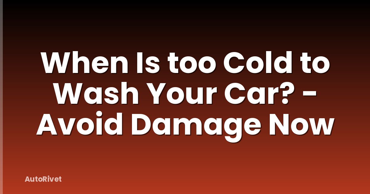 When Is too Cold to Wash Your Car? - Avoid Damage Now