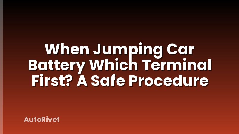 When Jumping Car Battery Which Terminal First? A Safe Procedure