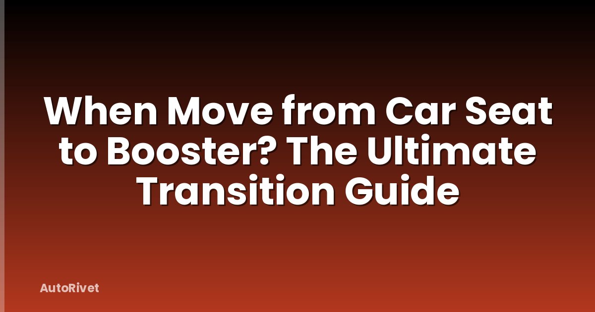 When Move from Car Seat to Booster? The Ultimate Transition Guide