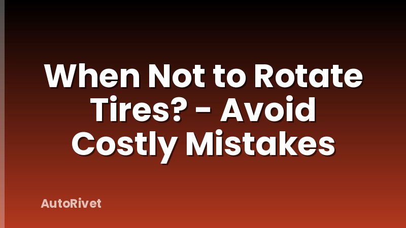 When Not to Rotate Tires? - Avoid Costly Mistakes