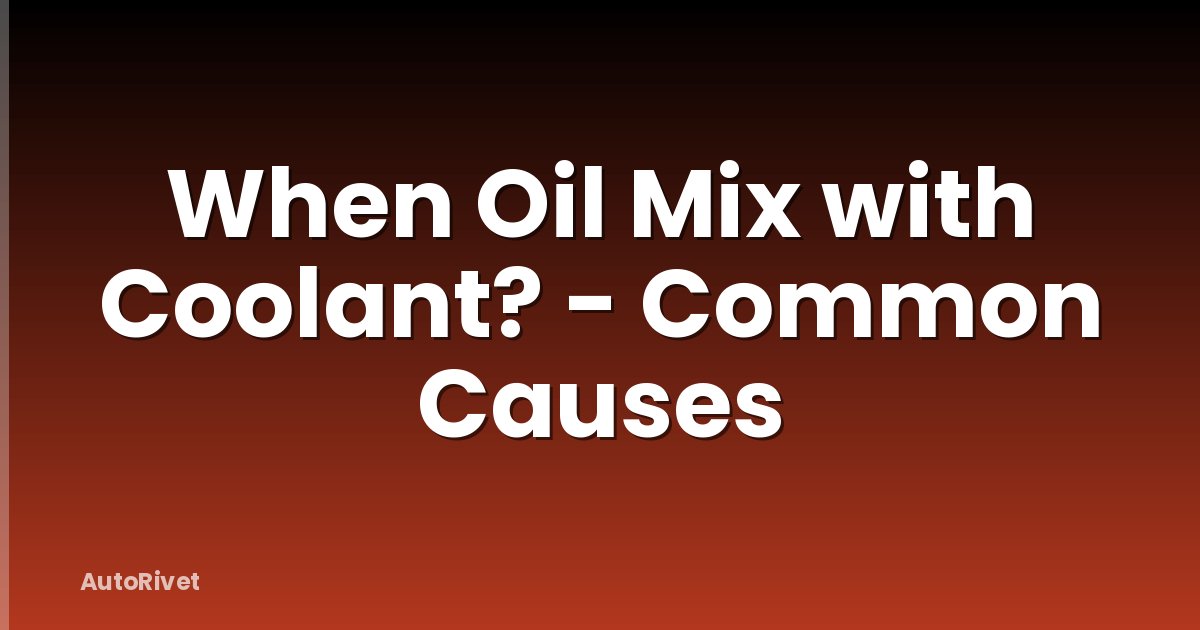 When Oil Mix with Coolant? - Common Causes