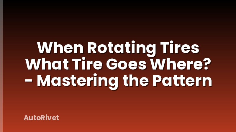 When Rotating Tires What Tire Goes Where? - Mastering the Pattern