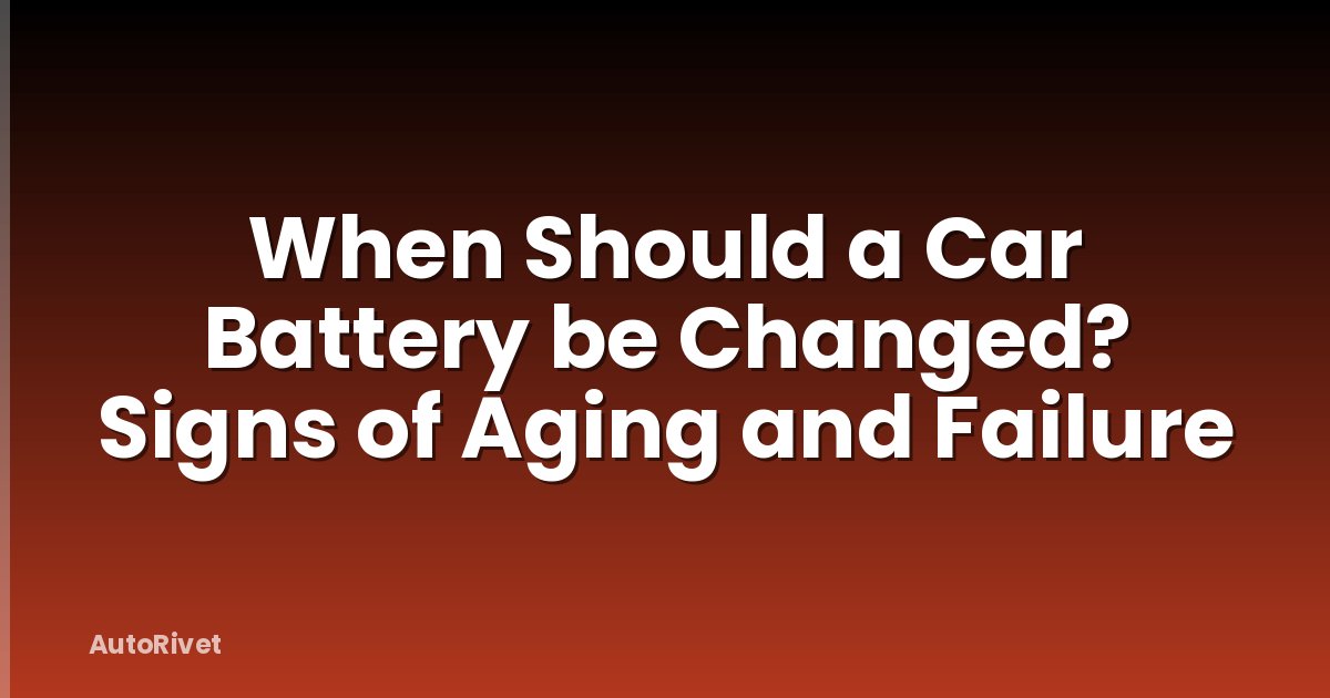 When Should a Car Battery be Changed? Signs of Aging and Failure