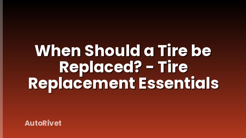When Should a Tire be Replaced? - Tire Replacement Essentials
