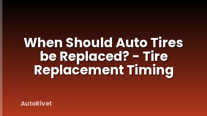 When Should Auto Tires be Replaced? - Tire Replacement Timing