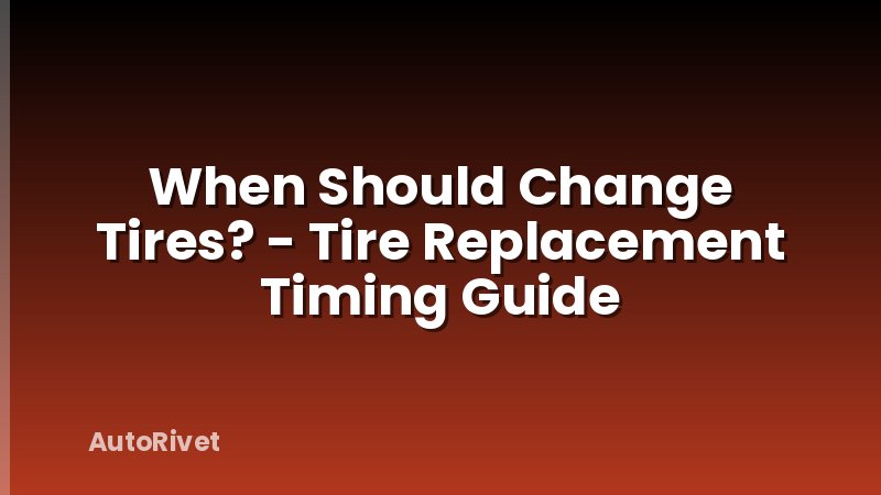 When Should Change Tires? - Tire Replacement Timing Guide