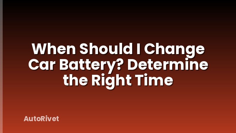 When Should I Change Car Battery? Determine the Right Time